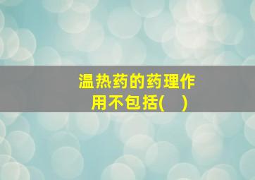 温热药的药理作用不包括(　)